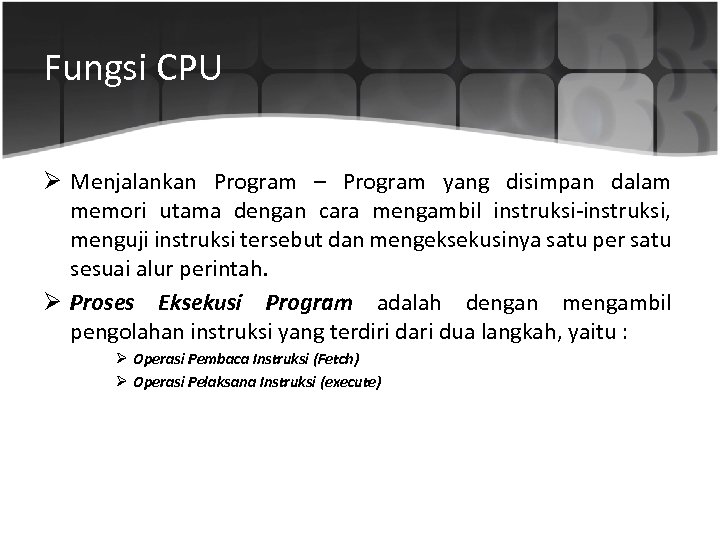 Fungsi CPU Ø Menjalankan Program – Program yang disimpan dalam memori utama dengan cara