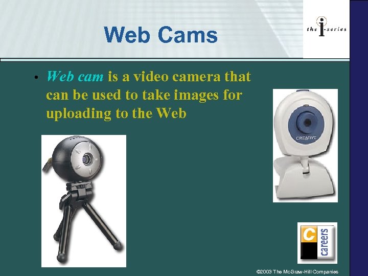 Web Cams • Web cam is a video camera that can be used to