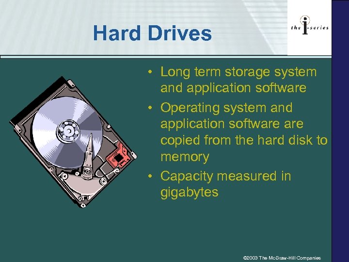 Hard Drives • Long term storage system and application software • Operating system and