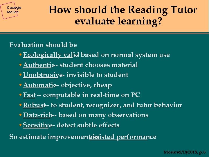 Carnegie Mellon How should the Reading Tutor evaluate learning? Evaluation should be • Ecologically