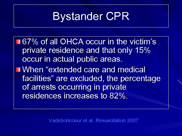 Bystander CPR 67% of all OHCA occur in the victim’s private residence and that