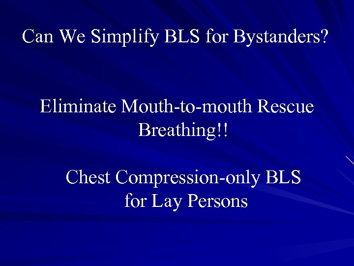 Can We Simplify BLS for Bystanders? Eliminate Mouth-to-mouth Rescue Breathing!! Chest Compression-only BLS for