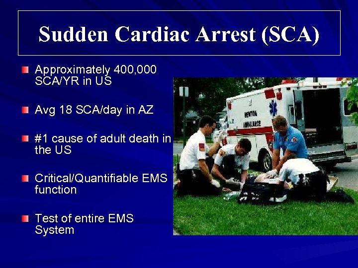 Sudden Cardiac Arrest (SCA) Approximately 400, 000 SCA/YR in US Avg 18 SCA/day in