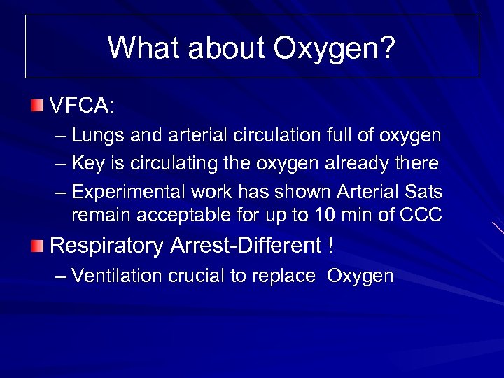 What about Oxygen? VFCA: – Lungs and arterial circulation full of oxygen – Key