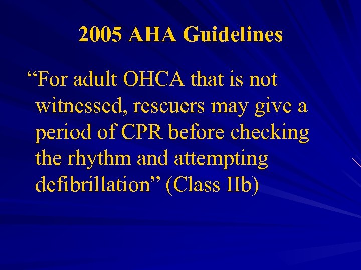 2005 AHA Guidelines “For adult OHCA that is not witnessed, rescuers may give a