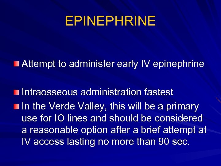 EPINEPHRINE Attempt to administer early IV epinephrine Intraosseous administration fastest In the Verde Valley,