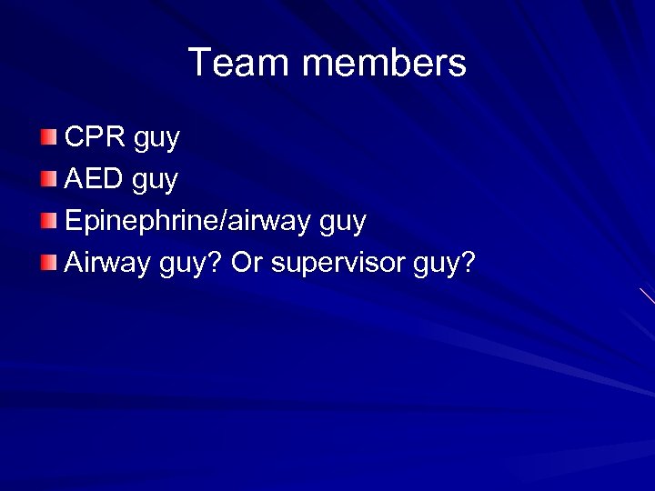 Team members CPR guy AED guy Epinephrine/airway guy Airway guy? Or supervisor guy? 