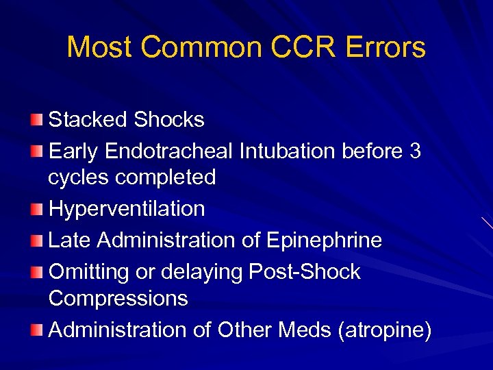 Most Common CCR Errors Stacked Shocks Early Endotracheal Intubation before 3 cycles completed Hyperventilation