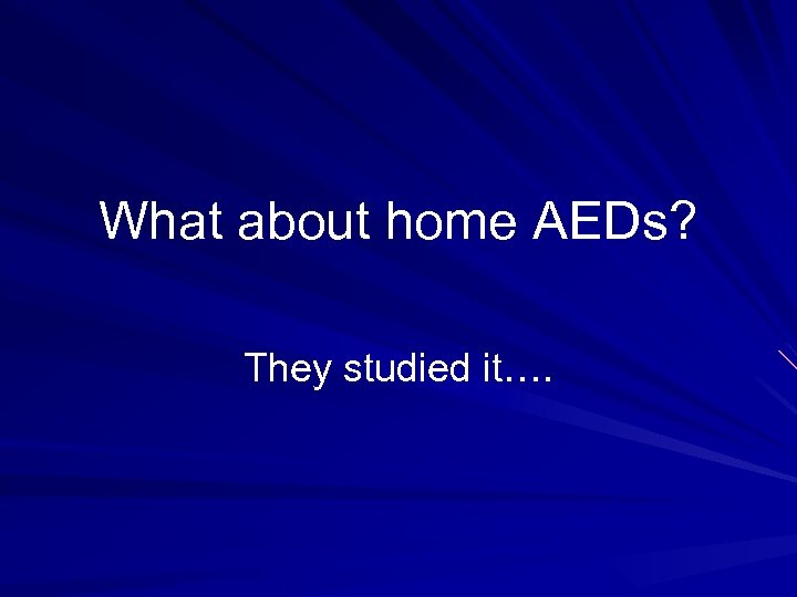 What about home AEDs? They studied it…. 