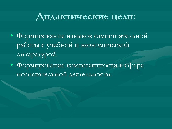 Дидактические цели: • Формирование навыков самостоятельной работы с учебной и экономической литературой. • Формирование