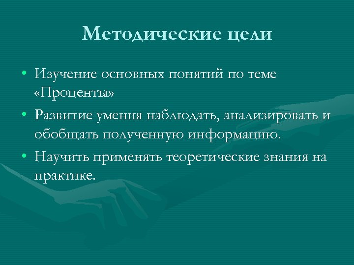 Методические цели • Изучение основных понятий по теме «Проценты» • Развитие умения наблюдать, анализировать