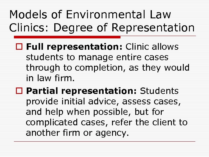 Models of Environmental Law Clinics: Degree of Representation o Full representation: Clinic allows students