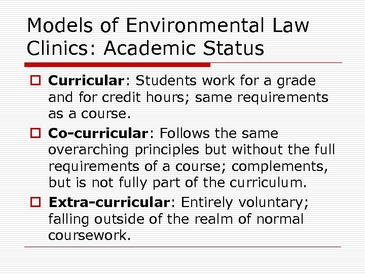 Models of Environmental Law Clinics: Academic Status o Curricular: Students work for a grade