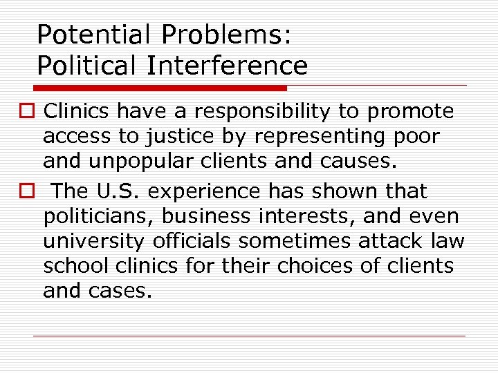 Potential Problems: Political Interference o Clinics have a responsibility to promote access to justice