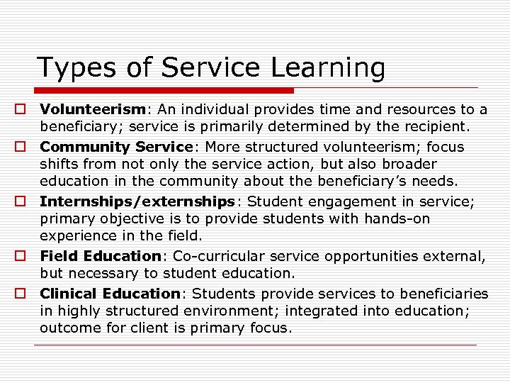 Types of Service Learning o Volunteerism: An individual provides time and resources to a