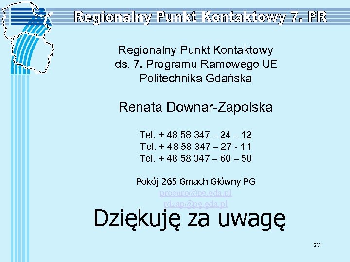 Regionalny Punkt Kontaktowy ds. 7. Programu Ramowego UE Politechnika Gdańska Renata Downar-Zapolska Tel. +