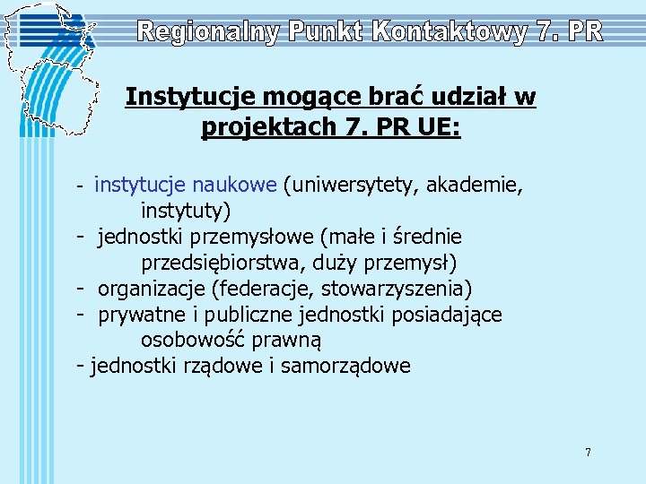 Instytucje mogące brać udział w projektach 7. PR UE: - instytucje naukowe (uniwersytety, akademie,