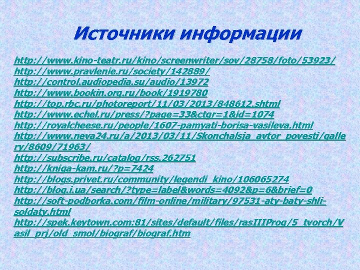 Источники информации http: //www. kino-teatr. ru/kino/screenwriter/sov/28758/foto/53923/ http: //www. pravlenie. ru/society/142889/ http: //control. audiopedia. su/audio/13972