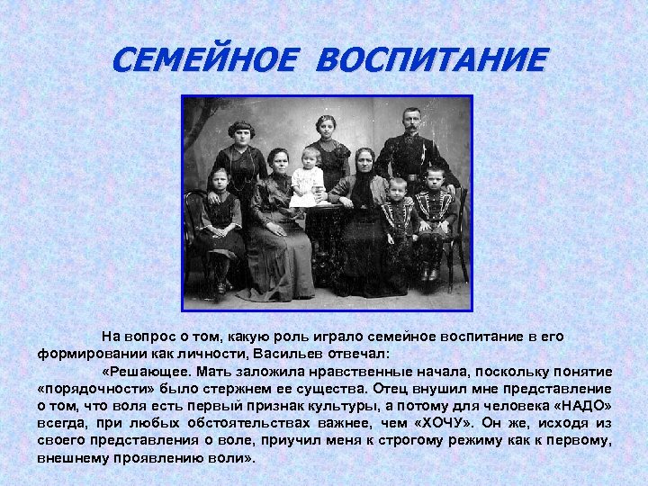 СЕМЕЙНОЕ ВОСПИТАНИЕ На вопрос о том, какую роль играло семейное воспитание в его формировании