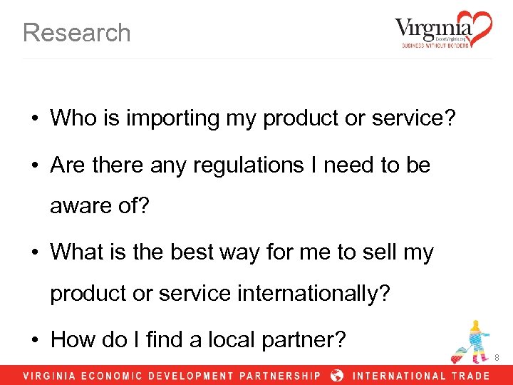 Research • Who is importing my product or service? • Are there any regulations