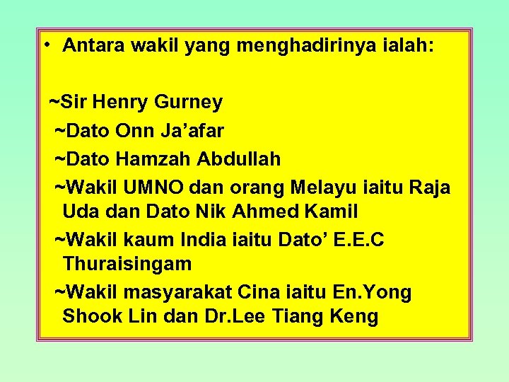  • Antara wakil yang menghadirinya ialah: ~Sir Henry Gurney ~Dato Onn Ja’afar ~Dato