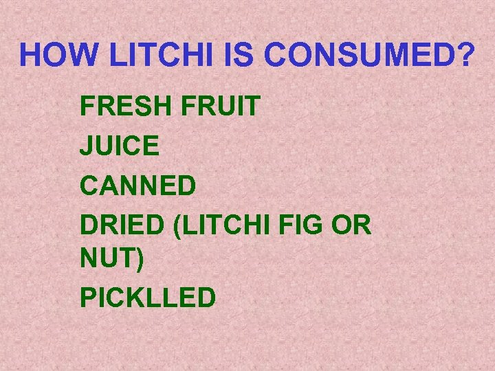 HOW LITCHI IS CONSUMED? FRESH FRUIT JUICE CANNED DRIED (LITCHI FIG OR NUT) PICKLLED