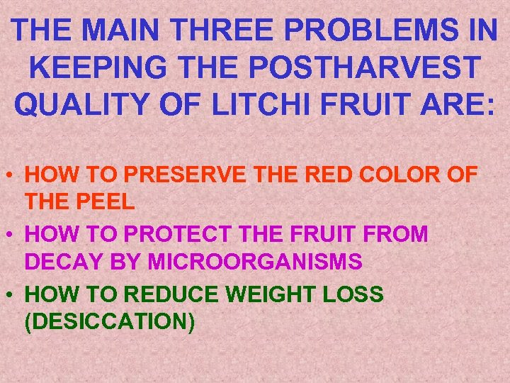 THE MAIN THREE PROBLEMS IN KEEPING THE POSTHARVEST QUALITY OF LITCHI FRUIT ARE: •