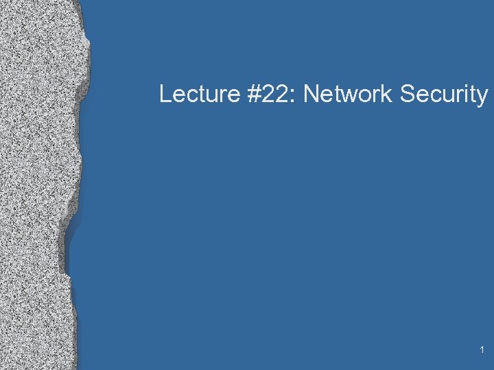 Lecture #22: Network Security 1 