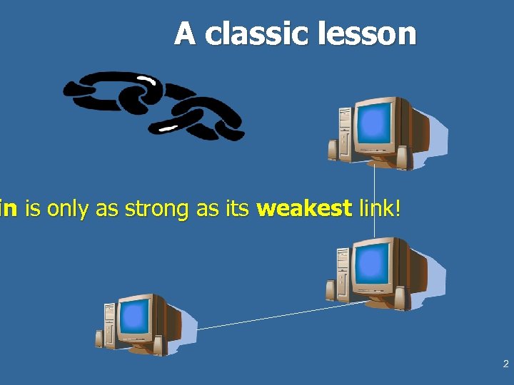 A classic lesson in is only as strong as its weakest link! 2 