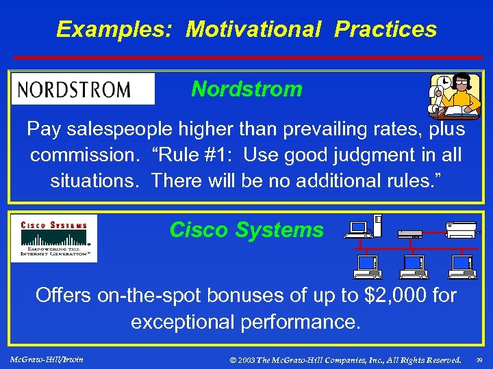 Examples: Motivational Practices Nordstrom Pay salespeople higher than prevailing rates, plus commission. “Rule #1: