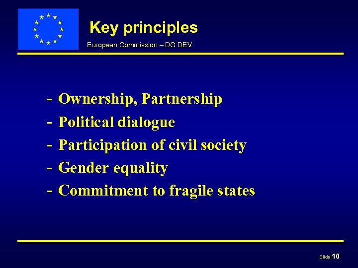 Key principles European Commission – DG DEV - Ownership, Partnership Political dialogue Participation of