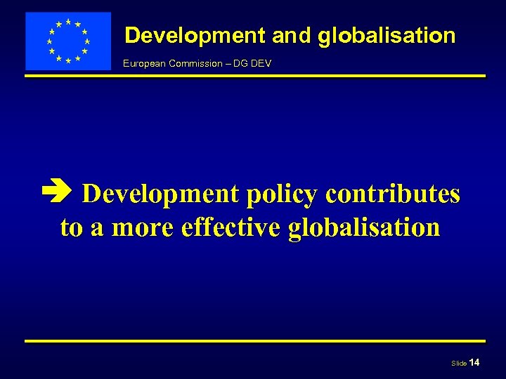 Development and globalisation European Commission – DG DEV Development policy contributes to a more