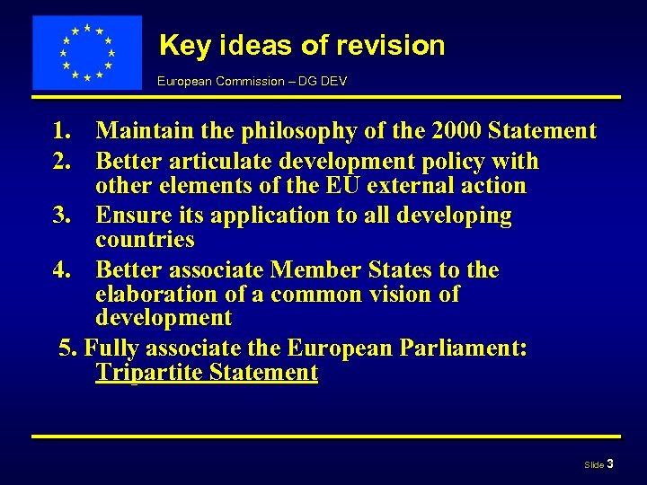 Key ideas of revision European Commission – DG DEV 1. Maintain the philosophy of