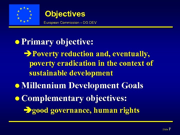 Objectives European Commission – DG DEV ● Primary objective: èPoverty reduction and, eventually, poverty