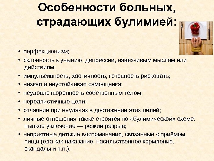 Особенности больных, страдающих булимией: • перфекционизм; • склонность к унынию, депрессии, навязчивым мыслям или