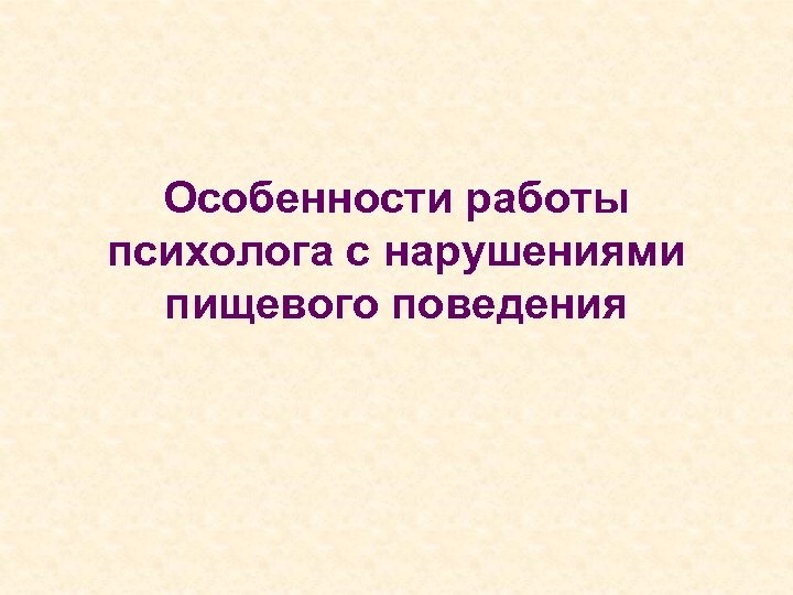 Особенности работы психолога с нарушениями пищевого поведения 