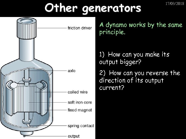 Other generators 17/03/2018 A dynamo works by the same principle. 1) How can you