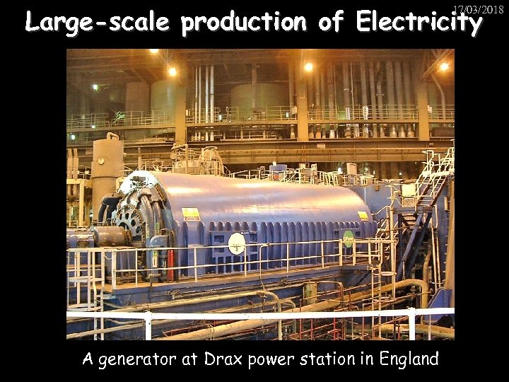 Large-scale production of Electricity 17/03/2018 A generator at Drax power station in England 