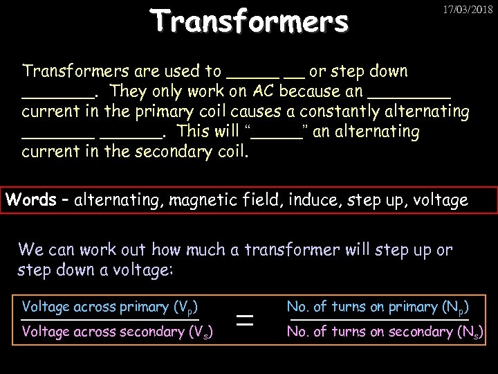 Transformers 17/03/2018 Transformers are used to _____ __ or step down _______. They only