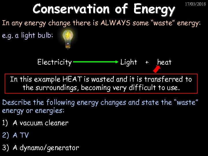 Conservation of Energy 17/03/2018 In any energy change there is ALWAYS some “waste” energy: