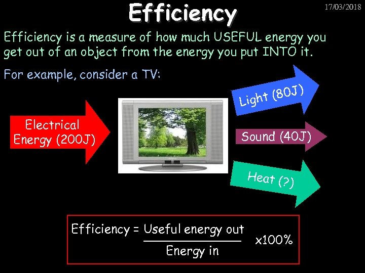 Efficiency 17/03/2018 Efficiency is a measure of how much USEFUL energy you get out