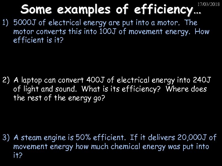 Some examples of efficiency… 17/03/2018 1) 5000 J of electrical energy are put into