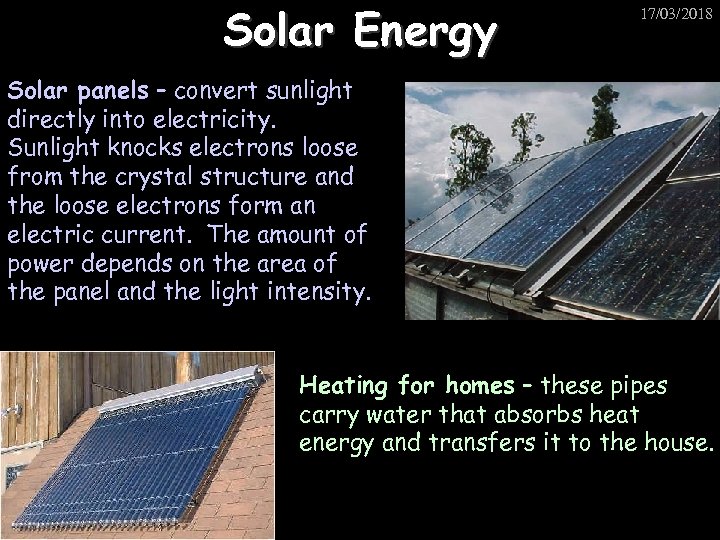 Solar Energy 17/03/2018 Solar panels – convert sunlight directly into electricity. Sunlight knocks electrons