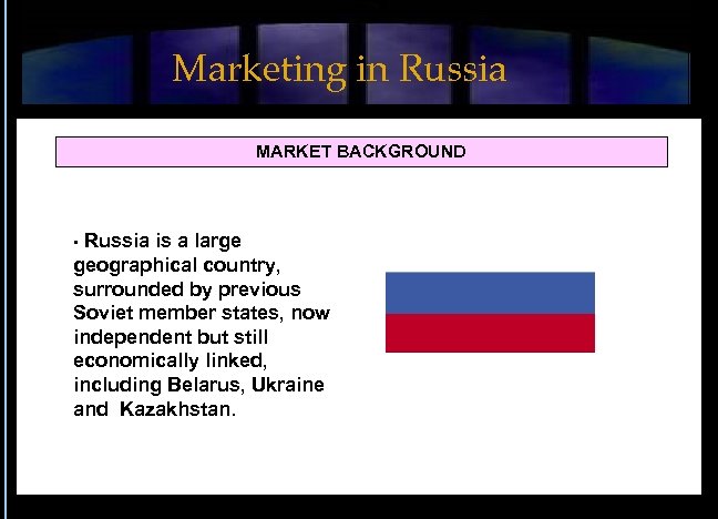 Marketing in Russia MARKET BACKGROUND • Russia is a large geographical country, surrounded by