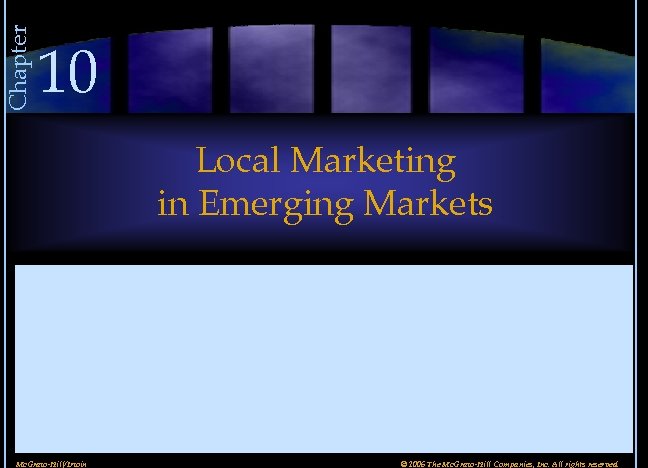 Chapter 10 Local Marketing in Emerging Markets Mc. Graw-Hill/Irwin © 2006 The Mc. Graw-Hill