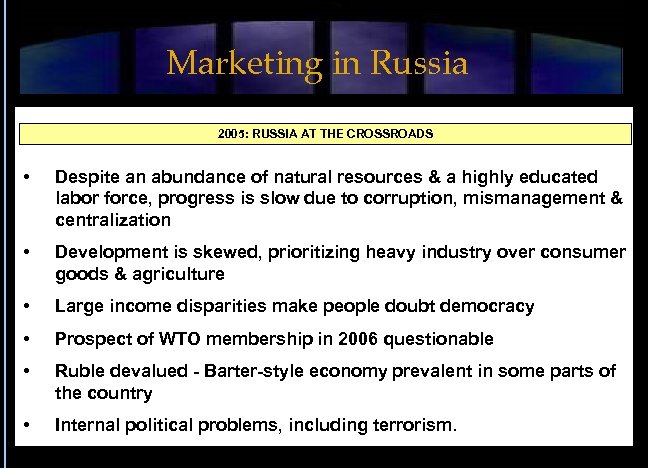 Marketing in Russia 2005: RUSSIA AT THE CROSSROADS • Despite an abundance of natural