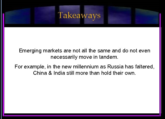 Takeaways Emerging markets are not all the same and do not even necessarily move