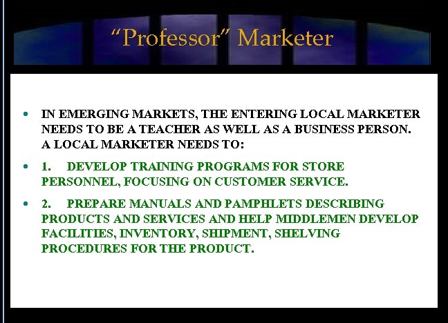 “Professor” Marketer IN EMERGING MARKETS, THE ENTERING LOCAL MARKETER NEEDS TO BE A TEACHER