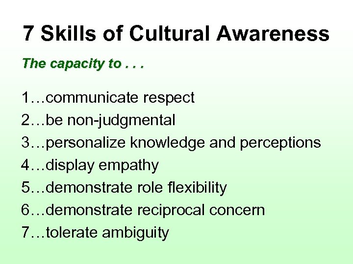 7 Skills of Cultural Awareness The capacity to. . . 1…communicate respect 2…be non-judgmental