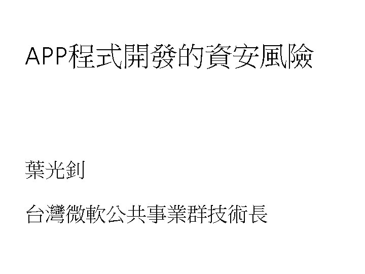 APP程式開發的資安風險 葉光釗 台灣微軟公共事業群技術長 